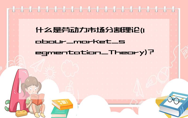 什么是劳动力市场分割理论(labour_market_segmentation_Theory)?