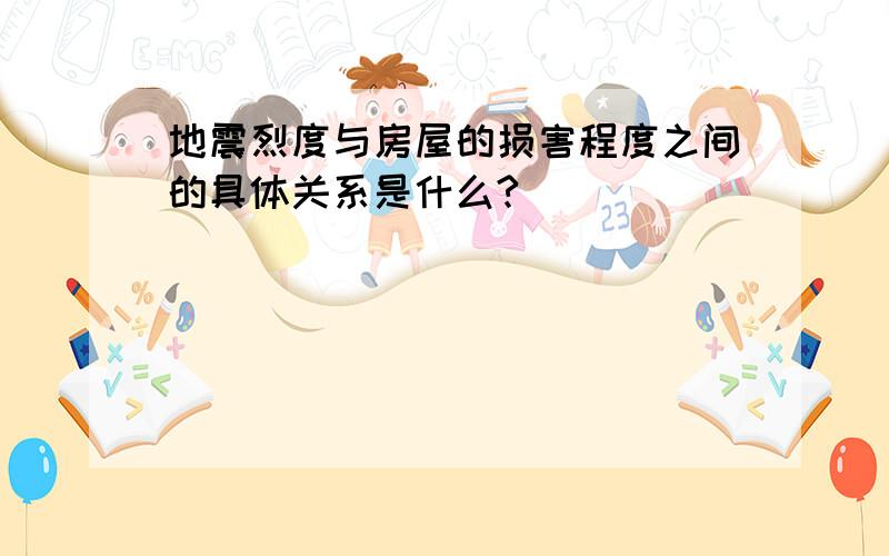 地震烈度与房屋的损害程度之间的具体关系是什么?