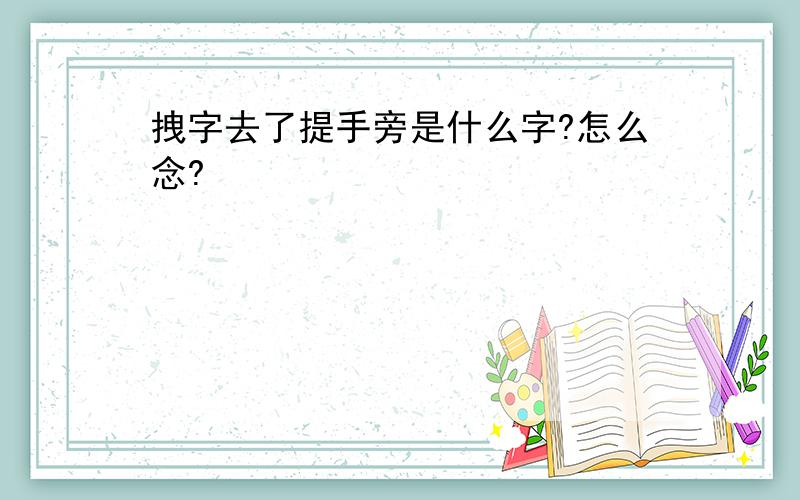 拽字去了提手旁是什么字?怎么念?