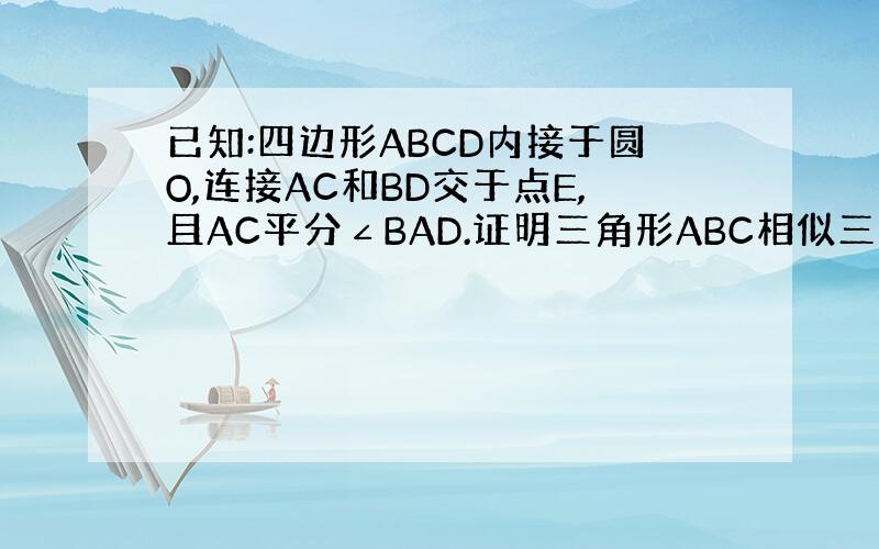 已知:四边形ABCD内接于圆O,连接AC和BD交于点E,且AC平分∠BAD.证明三角形ABC相似三角形bCE