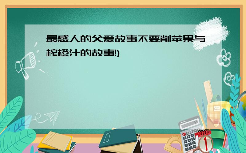 最感人的父爱故事不要削苹果与榨橙汁的故事!)