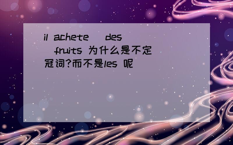 il achete （des）fruits 为什么是不定冠词?而不是les 呢