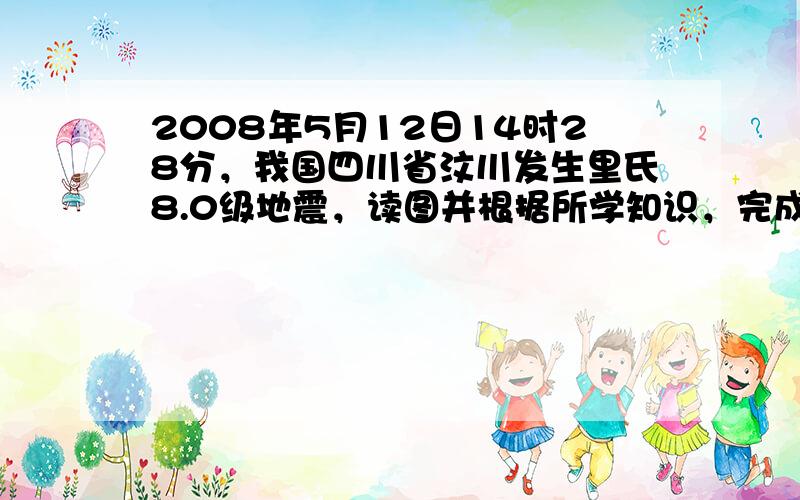 2008年5月12日14时28分，我国四川省汶川发生里氏8.0级地震，读图并根据所学知识，完成问题。