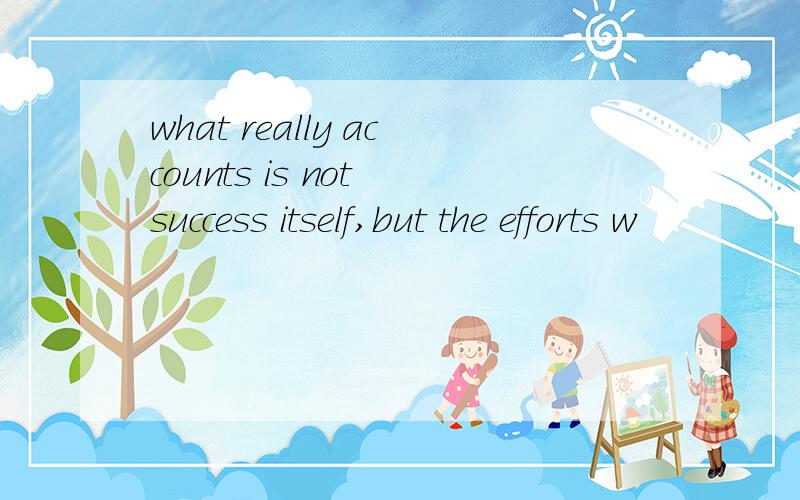 what really accounts is not success itself,but the efforts w