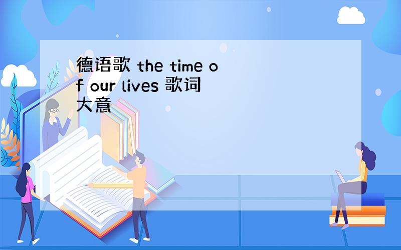 德语歌 the time of our lives 歌词大意