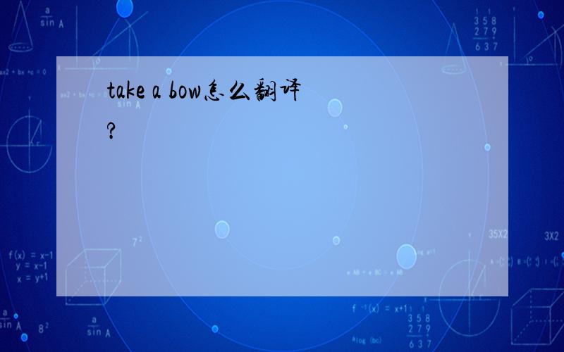 take a bow怎么翻译?