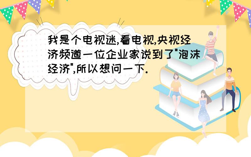 我是个电视迷,看电视,央视经济频道一位企业家说到了