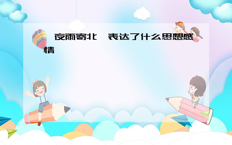 《夜雨寄北》表达了什么思想感情