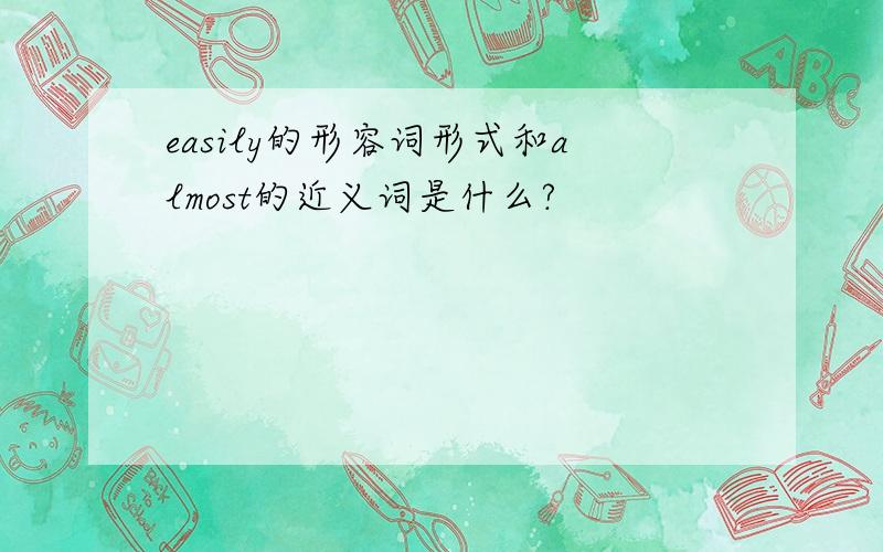 easily的形容词形式和almost的近义词是什么?