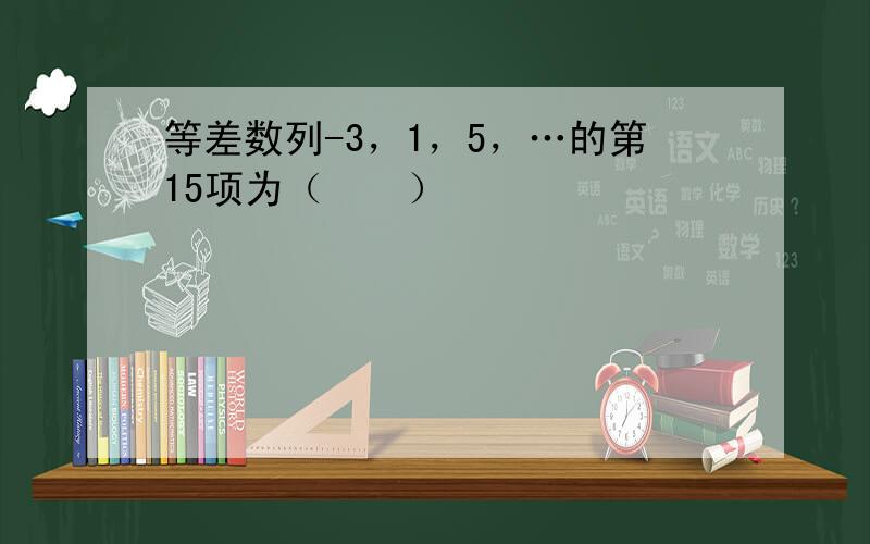 等差数列-3，1，5，…的第15项为（　　）