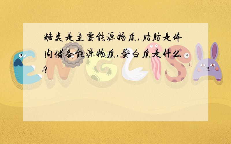 糖类是主要能源物质,脂肪是体内储备能源物质,蛋白质是什么?