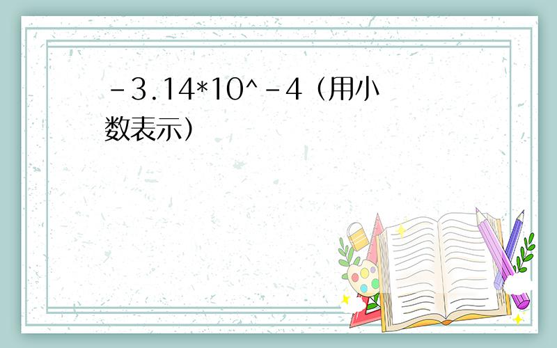 -3.14*10^-4（用小数表示）