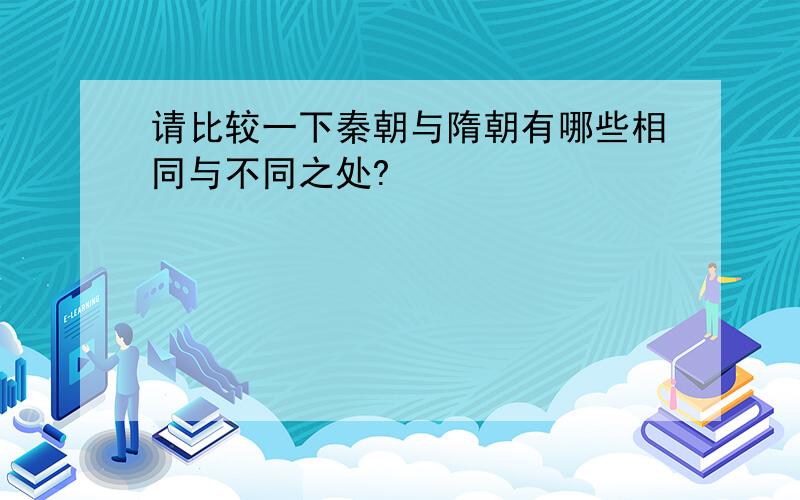 请比较一下秦朝与隋朝有哪些相同与不同之处?