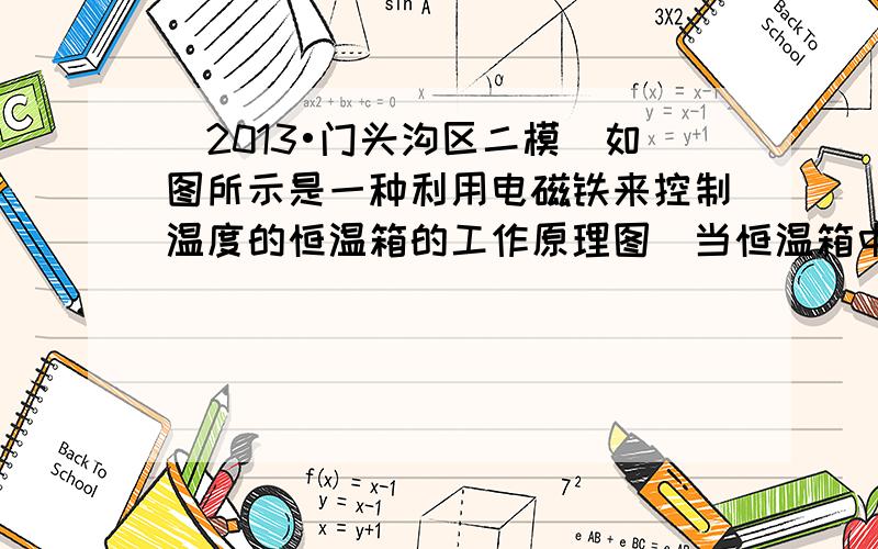 （2013•门头沟区二模）如图所示是一种利用电磁铁来控制温度的恒温箱的工作原理图．当恒温箱中的温度达到35℃时．恒温箱中