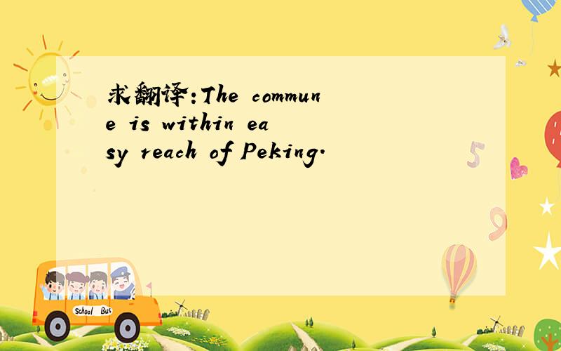 求翻译:The commune is within easy reach of Peking.