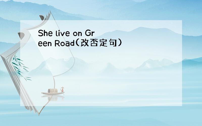 She live on Green Road(改否定句)