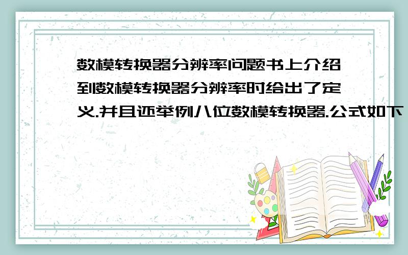 数模转换器分辨率问题书上介绍到数模转换器分辨率时给出了定义.并且还举例八位数模转换器.公式如下：1/2Λ8-1=1/25