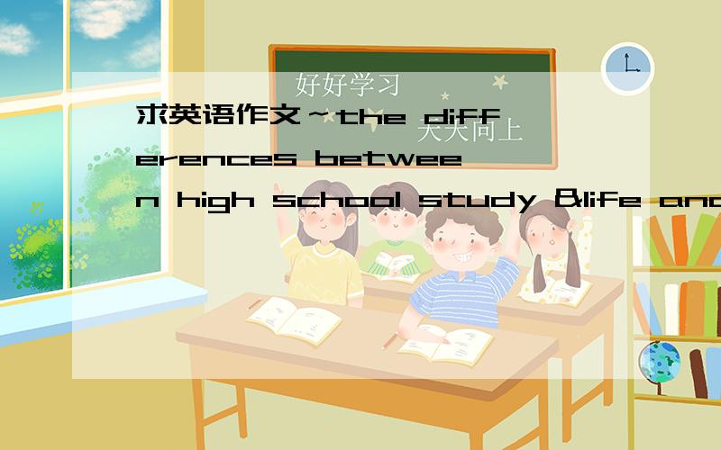 求英语作文～the differences between high school study &life and co