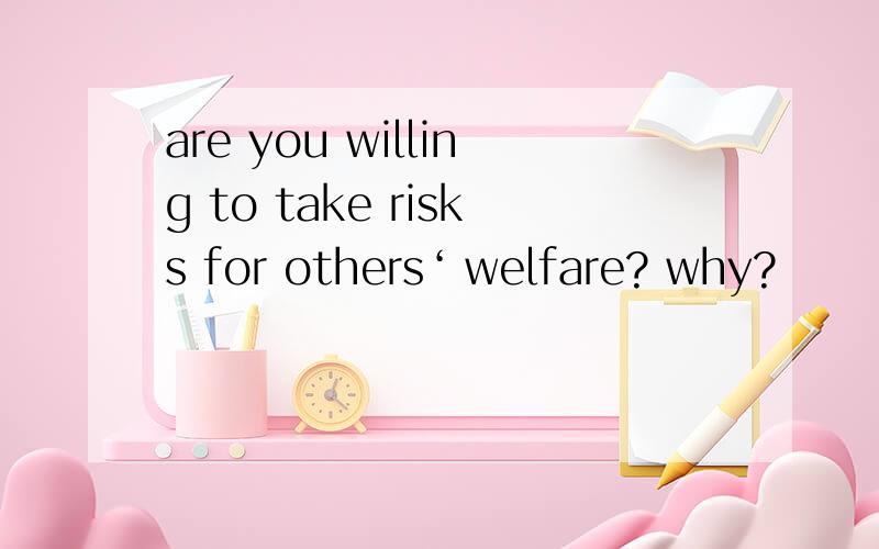 are you willing to take risks for others‘ welfare? why?