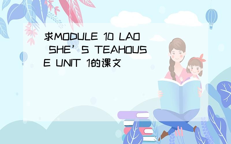 求MODULE 10 LAO SHE’S TEAHOUSE UNIT 1的课文