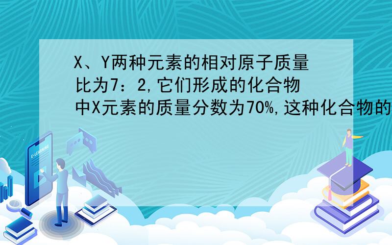 X、Y两种元素的相对原子质量比为7：2,它们形成的化合物中X元素的质量分数为70%,这种化合物的化学式是什