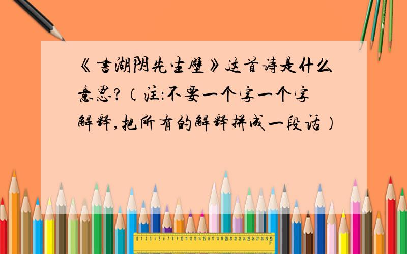 《书湖阴先生壁》这首诗是什么意思?（注：不要一个字一个字解释,把所有的解释拼成一段话）