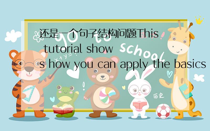 还是一个句子结构问题This tutorial shows how you can apply the basics o