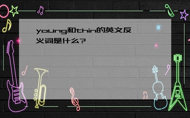 young和thin的英文反义词是什么?