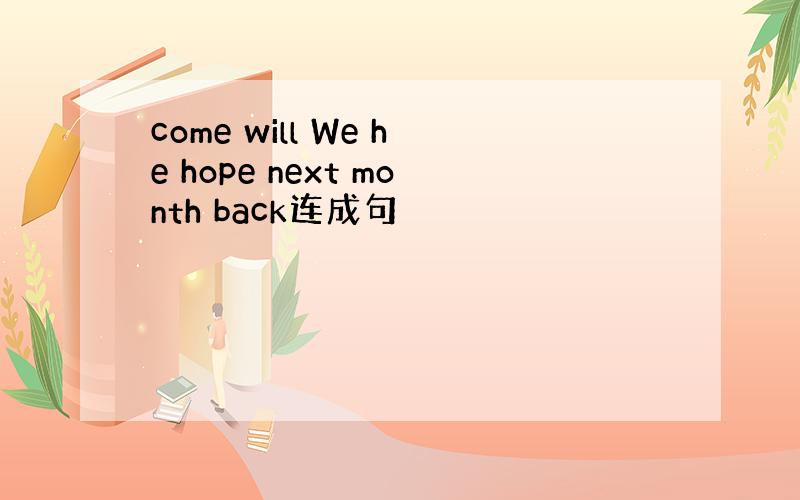 come will We he hope next month back连成句