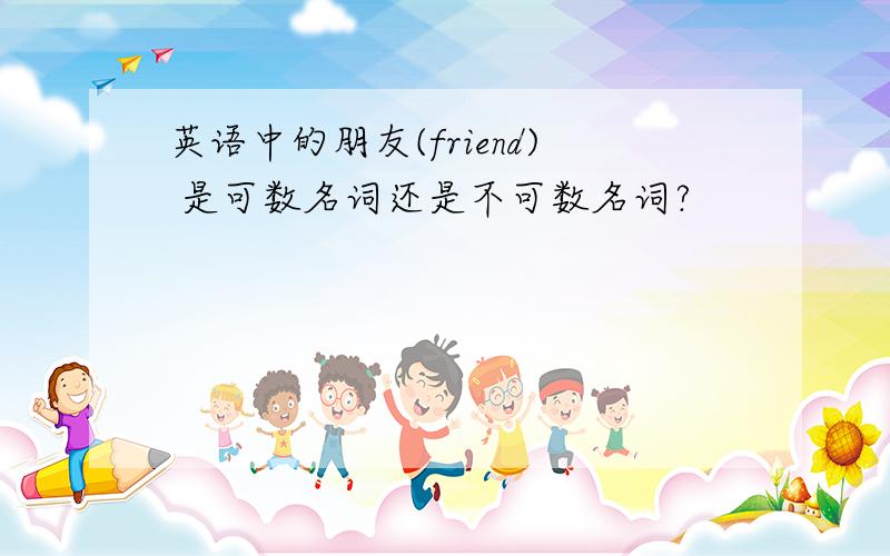 英语中的朋友(friend) 是可数名词还是不可数名词?