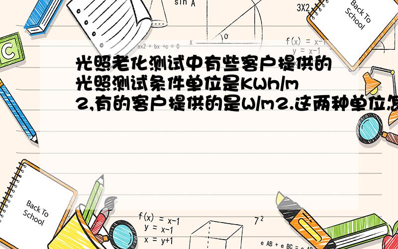 光照老化测试中有些客户提供的光照测试条件单位是KWh/m2,有的客户提供的是W/m2.这两种单位怎么转换