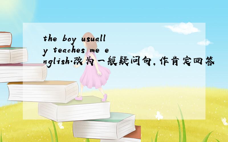 the boy usually teaches me english.改为一般疑问句,作肯定回答