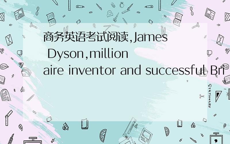 商务英语考试阅读,James Dyson,millionaire inventor and successful Bri