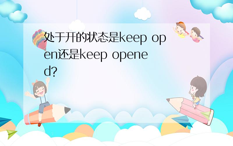 处于开的状态是keep open还是keep opened?