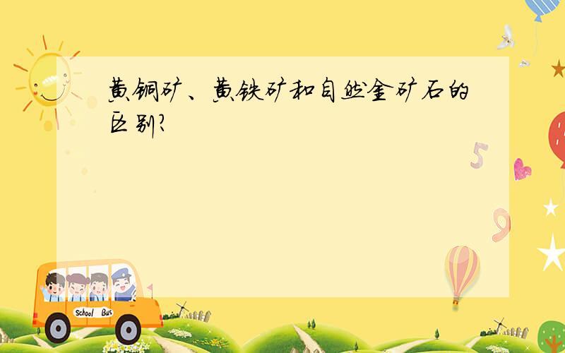 黄铜矿、黄铁矿和自然金矿石的区别?