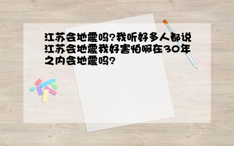 江苏会地震吗?我听好多人都说江苏会地震我好害怕啊在30年之内会地震吗?