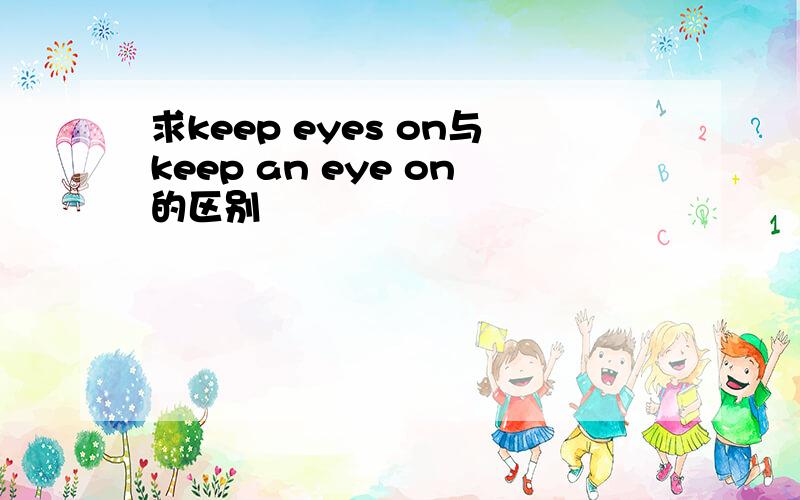 求keep eyes on与keep an eye on的区别