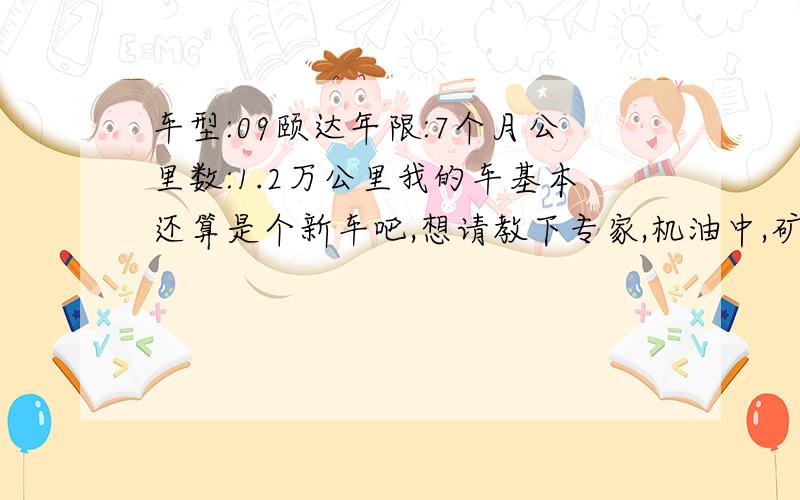 车型:09颐达年限:7个月公里数:1.2万公里我的车基本还算是个新车吧,想请教下专家,机油中,矿物油和合成油的区别是什么