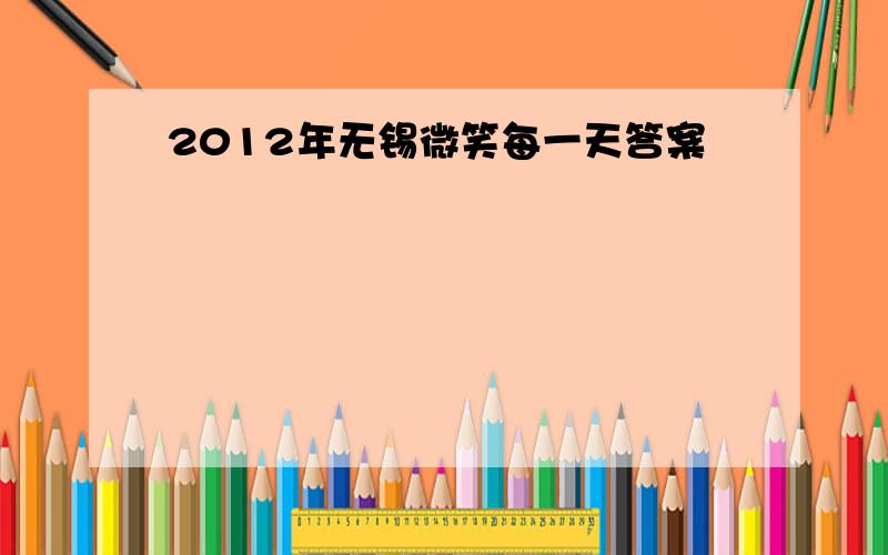 2012年无锡微笑每一天答案