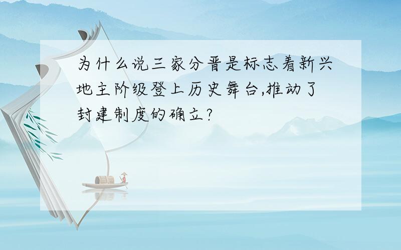 为什么说三家分晋是标志着新兴地主阶级登上历史舞台,推动了封建制度的确立?