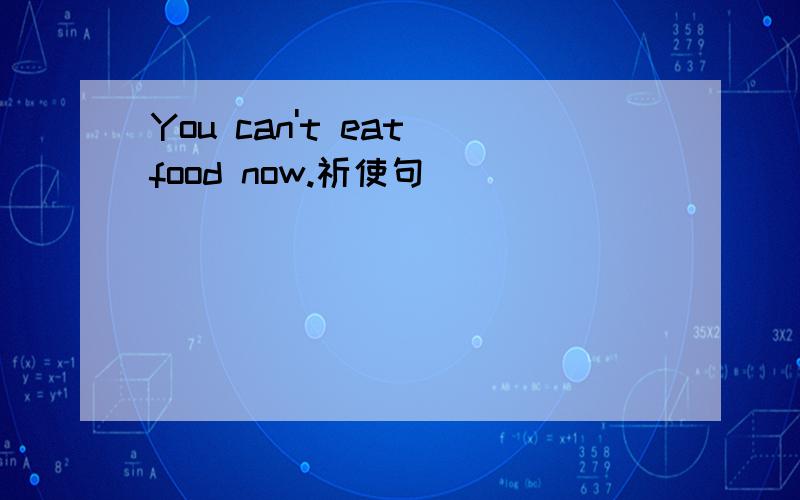 You can't eat food now.祈使句