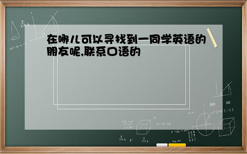 在哪儿可以寻找到一同学英语的朋友呢,联系口语的