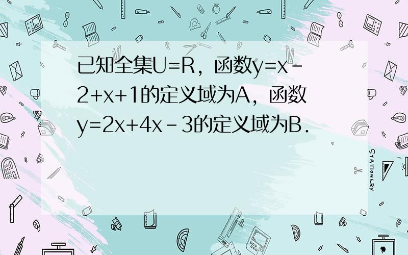 已知全集U=R，函数y=x-2+x+1的定义域为A，函数y=2x+4x-3的定义域为B．