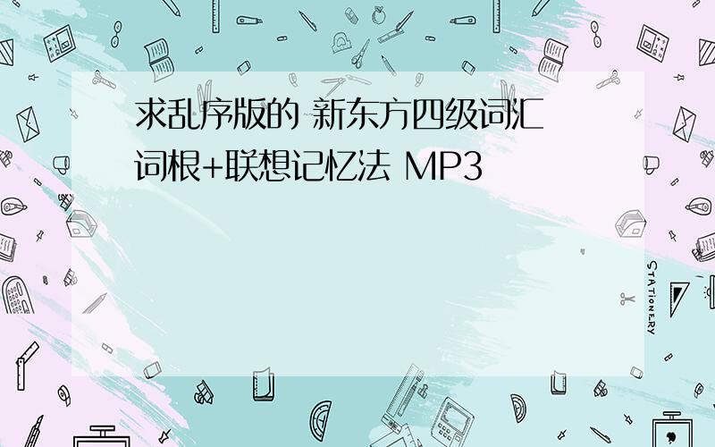 求乱序版的 新东方四级词汇 词根+联想记忆法 MP3