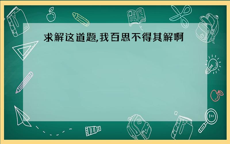 求解这道题,我百思不得其解啊