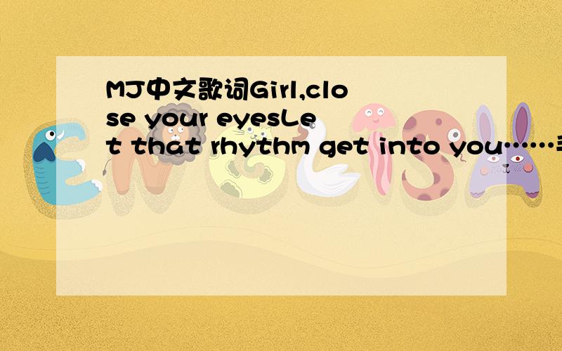 MJ中文歌词Girl,close your eyesLet that rhythm get into you……手机没法