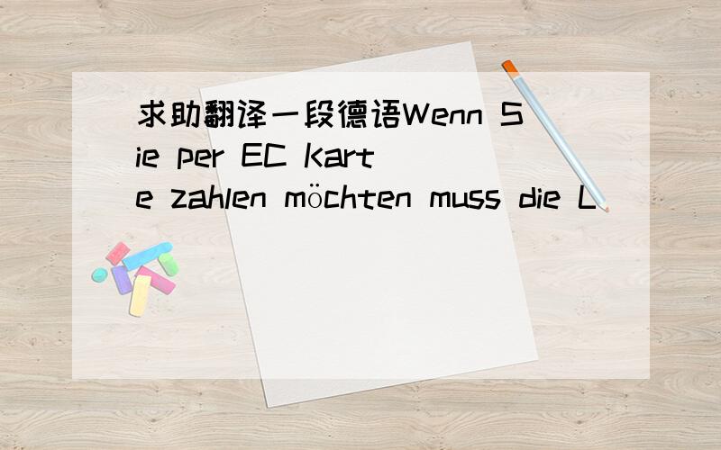 求助翻译一段德语Wenn Sie per EC Karte zahlen möchten muss die L