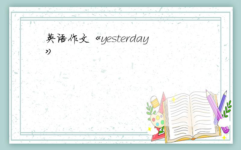 英语作文《yesterday》