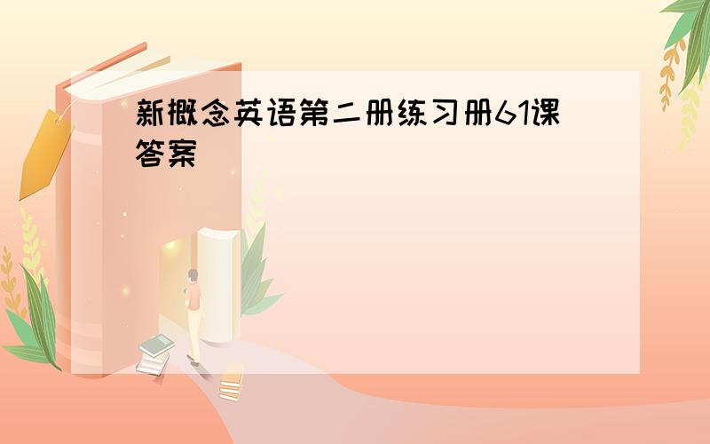 新概念英语第二册练习册61课答案