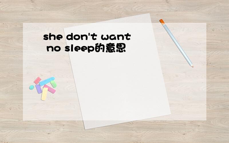 she don't want no sleep的意思